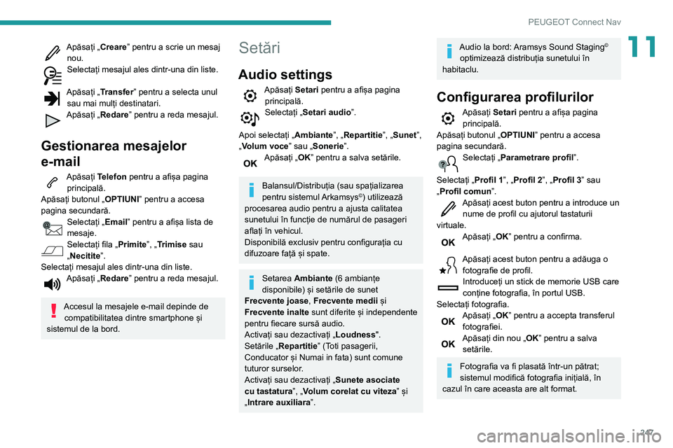 Peugeot 508 2020 Manualul de utilizare (in Romanian) 247
PEUGEOT Connect Nav
11Apăsați „Creare” pentru a scrie un mesaj
nou.
Selectați mesajul ales dintr-una din liste.
Apăsați „Transfer ” pentru a selecta unul
sau mai mulți destinatari Peugeot 508 2020 Manualul de utilizare (in Romanian) 247
PEUGEOT Connect Nav
11Apăsați „Creare” pentru a scrie un mesaj
nou.
Selectați mesajul ales dintr-una din liste.
Apăsați „Transfer ” pentru a selecta unul
sau mai mulți destinatari