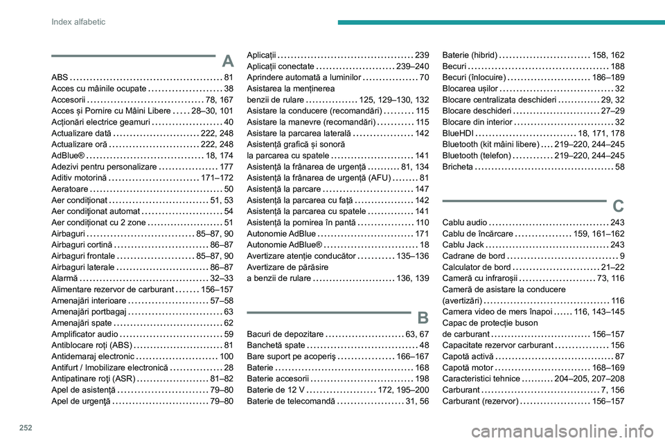 Peugeot 508 2020 Manualul de utilizare (in Romanian) 252
Index alfabetic
A
ABS 81Acces cu mâinile ocupate 38Accesorii 78, 167Acces și Pornire cu Mâini Libere 28–30, 101Acționări electrice geamuri 40Actualizare dată 222, 248Actualizar Peugeot 508 2020 Manualul de utilizare (in Romanian) 252
Index alfabetic
A
ABS 81Acces cu mâinile ocupate 38Accesorii 78, 167Acces și Pornire cu Mâini Libere 28–30, 101Acționări electrice geamuri 40Actualizare dată 222, 248Actualizar