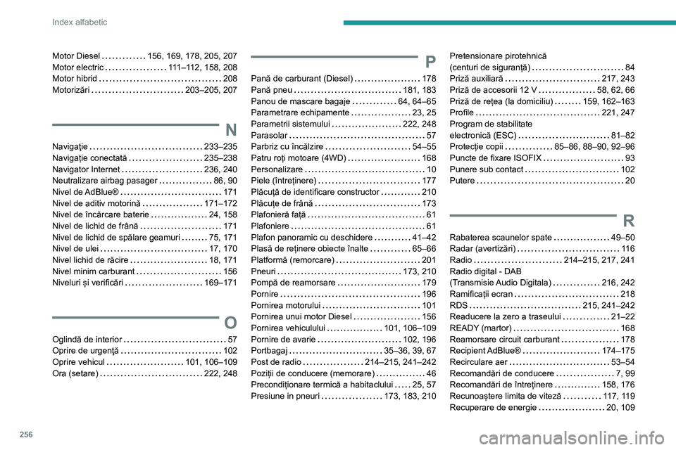 Peugeot 508 2020  Manualul de utilizare (in Romanian) 256
Index alfabetic
Motor Diesel   156, 169, 178, 205, 207Motor electric   111–112, 158, 208Motor hibrid   208Motorizări   203–205, 207
N
Navigaţie   233–235
Navigație conectată   235–238N