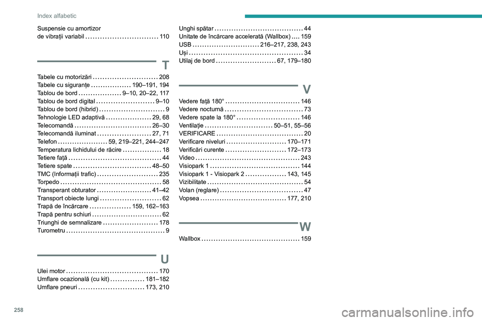 Peugeot 508 2020 Manualul de utilizare (in Romanian) 258
Index alfabetic
Suspensie cu amortizor de vibrații variabil 110
T
Tabele cu motorizări 208Tabele cu siguranțe 190–191, 194Tablou de bord 9–10, 20–22, 117Tablou de bord digital Peugeot 508 2020 Manualul de utilizare (in Romanian) 258
Index alfabetic
Suspensie cu amortizor de vibrații variabil 110
T
Tabele cu motorizări 208Tabele cu siguranțe 190–191, 194Tablou de bord 9–10, 20–22, 117Tablou de bord digital
