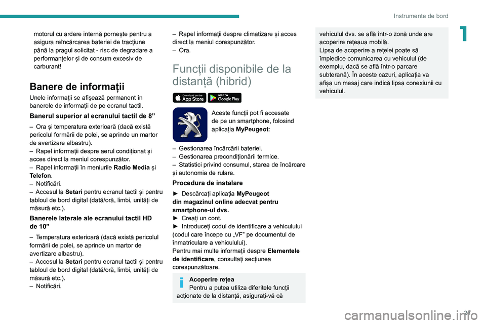 Peugeot 508 2020 Manualul de utilizare (in Romanian) 25
Instrumente de bord
1motorul cu ardere internă pornește pentru a
asigura reîncărcarea bateriei de tracțiune
până la pragul solicitat - risc de degradare a
performanțelor și de consum ex Peugeot 508 2020 Manualul de utilizare (in Romanian) 25
Instrumente de bord
1motorul cu ardere internă pornește pentru a
asigura reîncărcarea bateriei de tracțiune
până la pragul solicitat - risc de degradare a
performanțelor și de consum ex