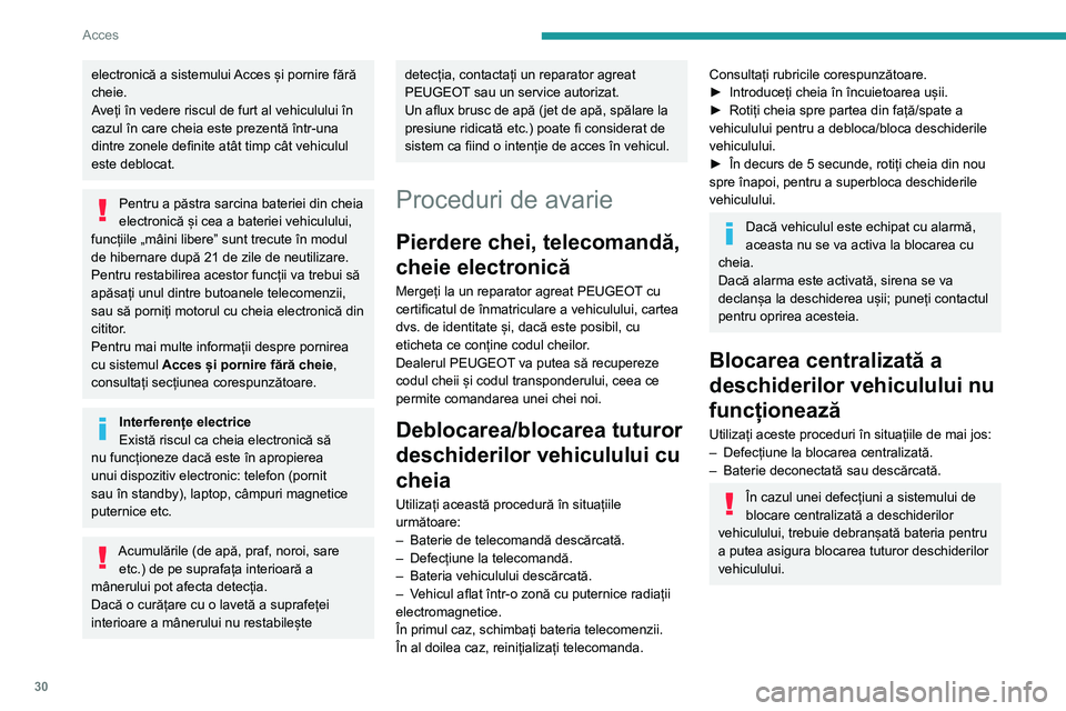 Peugeot 508 2020  Manualul de utilizare (in Romanian) 30
Acces
electronică a sistemului Acces și pornire fără 
cheie.
Aveți în vedere riscul de furt al vehiculului în 
cazul în care cheia este prezentă într-una 
dintre zonele definite atât tim
