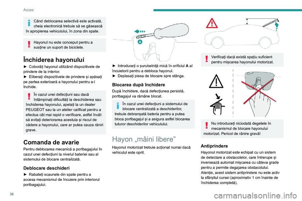 Peugeot 508 2020 Manualul de utilizare (in Romanian) 36
Acces
Când deblocarea selectivă este activată,
cheia electronică trebuie să se găsească
în apropierea vehiculului, în zona din spate.
Hayonul nu este conceput pentru a
susține un supor Peugeot 508 2020 Manualul de utilizare (in Romanian) 36
Acces
Când deblocarea selectivă este activată,
cheia electronică trebuie să se găsească
în apropierea vehiculului, în zona din spate.
Hayonul nu este conceput pentru a
susține un supor