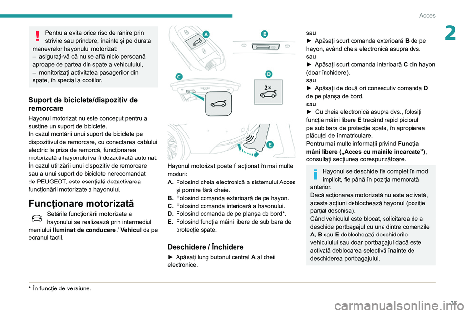Peugeot 508 2020 Manualul de utilizare (in Romanian) 37
Acces
2Pentru a evita orice risc de rănire prin
strivire sau prindere, înainte și pe durata
manevrelor hayonului motorizat:
– asigurați-vă că nu se află nicio persoană aproape de partea Peugeot 508 2020 Manualul de utilizare (in Romanian) 37
Acces
2Pentru a evita orice risc de rănire prin
strivire sau prindere, înainte și pe durata
manevrelor hayonului motorizat:
– asigurați-vă că nu se află nicio persoană aproape de partea