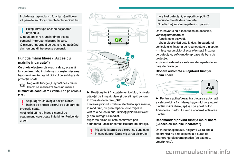 Peugeot 508 2020 Manualul de utilizare (in Romanian) 38
Acces
Închiderea hayonului cu funcția mâini libere
vă permite să blocați deschiderile vehiculului.
Puteți întrerupe oricând acționarea
hayonului.
O nouă apăsare a uneia dintre aceste Peugeot 508 2020 Manualul de utilizare (in Romanian) 38
Acces
Închiderea hayonului cu funcția mâini libere
vă permite să blocați deschiderile vehiculului.
Puteți întrerupe oricând acționarea
hayonului.
O nouă apăsare a uneia dintre aceste