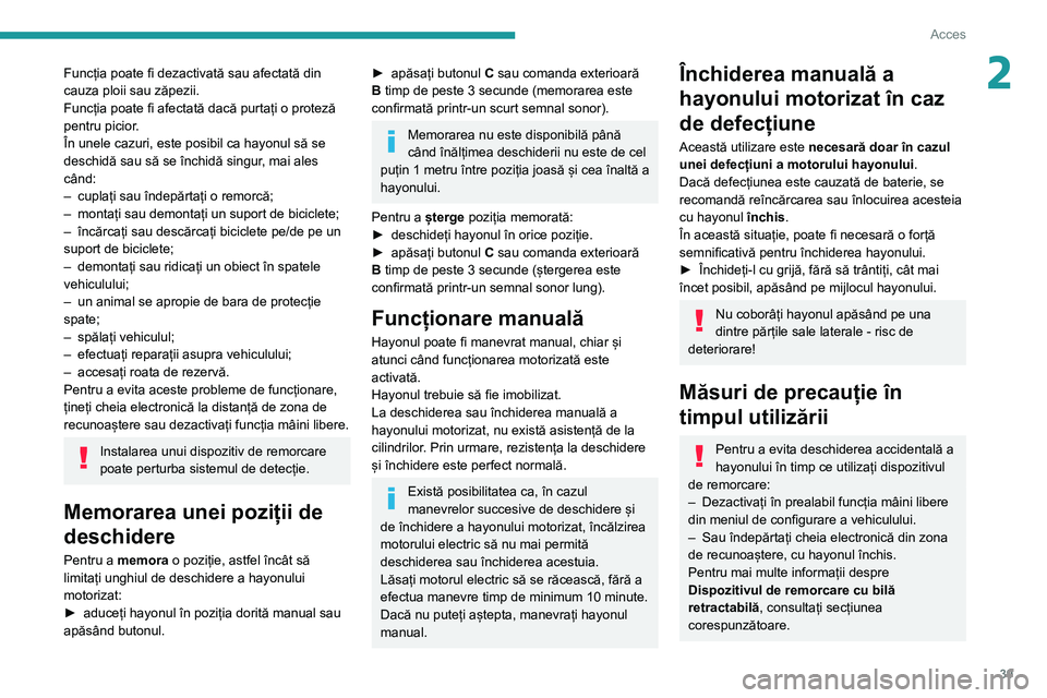 Peugeot 508 2020 Manualul de utilizare (in Romanian) 39
Acces
2Funcția poate fi dezactivată sau afectată din
cauza ploii sau zăpezii.
Funcția poate fi afectată dacă purtați o proteză
pentru picior.
În unele cazuri, este posibil ca hayonul s Peugeot 508 2020 Manualul de utilizare (in Romanian) 39
Acces
2Funcția poate fi dezactivată sau afectată din
cauza ploii sau zăpezii.
Funcția poate fi afectată dacă purtați o proteză
pentru picior.
În unele cazuri, este posibil ca hayonul s