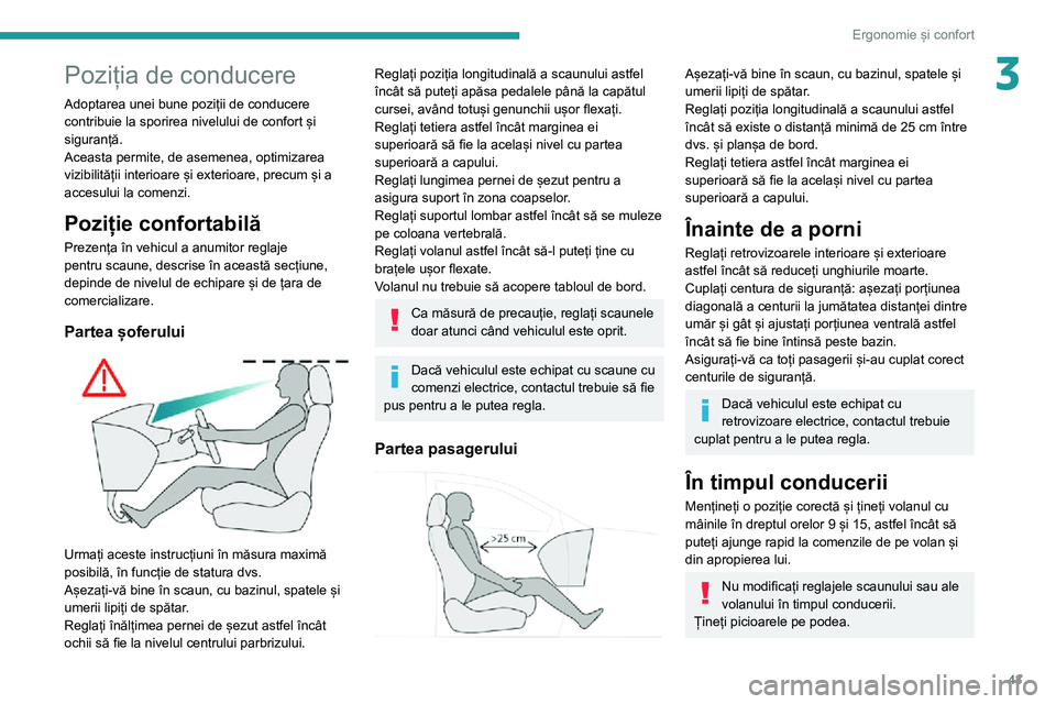 Peugeot 508 2020 Manualul de utilizare (in Romanian) 43
Ergonomie și confort
3Poziția de conducere
Adoptarea unei bune poziții de conducere
contribuie la sporirea nivelului de confort și
siguranță.
Aceasta permite, de asemenea, optimizarea
vizi Peugeot 508 2020 Manualul de utilizare (in Romanian) 43
Ergonomie și confort
3Poziția de conducere
Adoptarea unei bune poziții de conducere
contribuie la sporirea nivelului de confort și
siguranță.
Aceasta permite, de asemenea, optimizarea
vizi