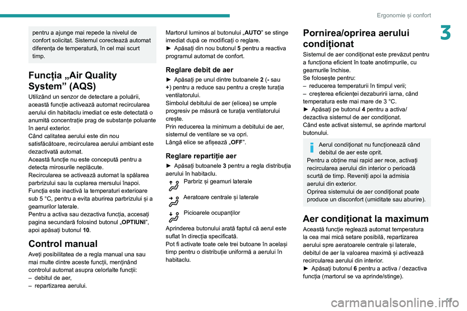 Peugeot 508 2020  Manualul de utilizare (in Romanian) 53
Ergonomie și confort
3pentru a ajunge mai repede la nivelul de 
confort solicitat. Sistemul corectează automat 
diferența de temperatură, în cel mai scurt 
timp.
Funcția „Air Quality 
Syste