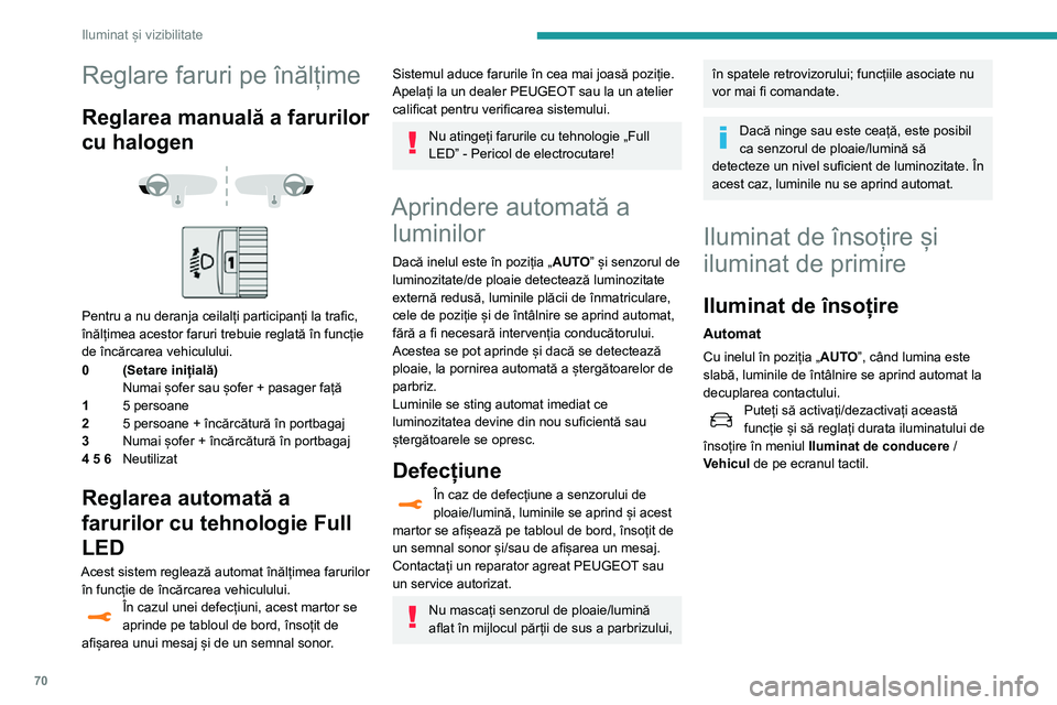 Peugeot 508 2020 Manualul de utilizare (in Romanian) 70
Iluminat și vizibilitate
Reglare faruri pe înălțime
Reglarea manuală a farurilor
cu halogen
Pentru a nu deranja ceilalți participanți la trafic,
înălțimea acestor faruri trebuie Peugeot 508 2020 Manualul de utilizare (in Romanian) 70
Iluminat și vizibilitate
Reglare faruri pe înălțime
Reglarea manuală a farurilor
cu halogen
Pentru a nu deranja ceilalți participanți la trafic,
înălțimea acestor faruri trebuie