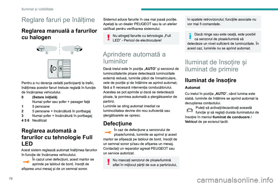 Peugeot 508 2020  Manualul de utilizare (in Romanian) 70
Iluminat și vizibilitate
Reglare faruri pe înălțime
Reglarea manuală a farurilor 
cu halogen
 
  
 
Pentru a nu deranja ceilalți participanți la trafic, 
înălțimea acestor faruri trebuie 