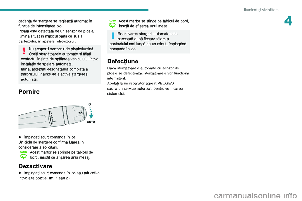 Peugeot 508 2020 Manualul de utilizare (in Romanian) 77
Iluminat și vizibilitate
4cadența de ștergere se reglează automat în
funcție de intensitatea ploii.
Ploaia este detectată de un senzor de ploaie/
lumină situat în mijlocul părții de sus Peugeot 508 2020 Manualul de utilizare (in Romanian) 77
Iluminat și vizibilitate
4cadența de ștergere se reglează automat în
funcție de intensitatea ploii.
Ploaia este detectată de un senzor de ploaie/
lumină situat în mijlocul părții de sus