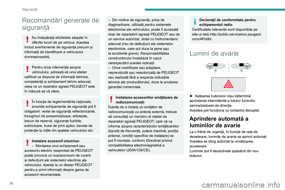 Peugeot 508 2020 Manualul de utilizare (in Romanian) 78
Siguranță
Recomandări generale de
siguranță
Nu îndepărtați etichetele atașate în
diferite locuri de pe vehicul. Acestea
includ avertismente de siguranță precum și
informații de id Peugeot 508 2020 Manualul de utilizare (in Romanian) 78
Siguranță
Recomandări generale de
siguranță
Nu îndepărtați etichetele atașate în
diferite locuri de pe vehicul. Acestea
includ avertismente de siguranță precum și
informații de id