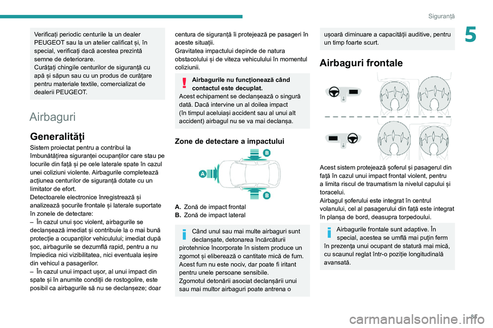 Peugeot 508 2020 Manualul de utilizare (in Romanian) 85
Siguranță
5Verificați periodic centurile la un dealer
PEUGEOT sau la un atelier calificat și, în
special, verificați dacă acestea prezintă
semne de deteriorare.
Curățați chingile cent Peugeot 508 2020 Manualul de utilizare (in Romanian) 85
Siguranță
5Verificați periodic centurile la un dealer
PEUGEOT sau la un atelier calificat și, în
special, verificați dacă acestea prezintă
semne de deteriorare.
Curățați chingile cent