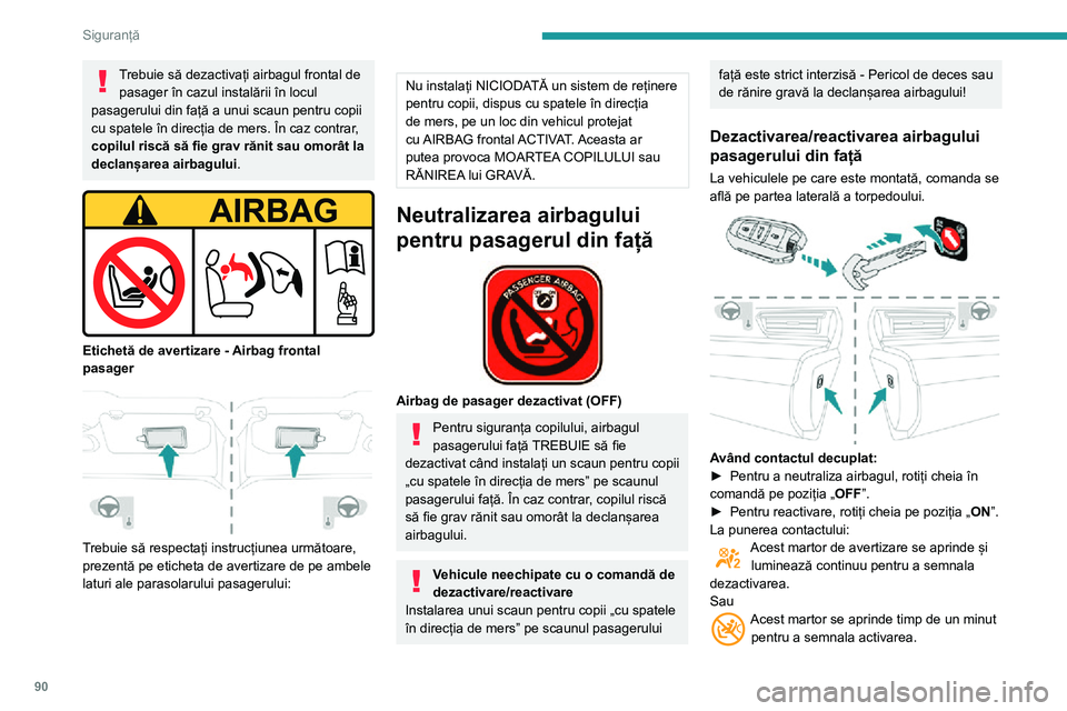 Peugeot 508 2020 Manualul de utilizare (in Romanian) 90
Siguranță
Trebuie să dezactivați airbagul frontal de pasager în cazul instalării în locul
pasagerului din față a unui scaun pentru copii
cu spatele în direcția de mers. În caz contrar Peugeot 508 2020 Manualul de utilizare (in Romanian) 90
Siguranță
Trebuie să dezactivați airbagul frontal de pasager în cazul instalării în locul
pasagerului din față a unui scaun pentru copii
cu spatele în direcția de mers. În caz contrar