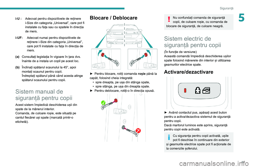 Peugeot 508 2020 Manualul de utilizare (in Romanian) 97
Siguranță
5i-U :Adecvat pentru dispozitivele de reținere
i-Size din categoria „Universal”, care pot fi
instalate cu fața sau cu spatele în direcția
de mers.
i-UF: Adecvat numai pentru Peugeot 508 2020 Manualul de utilizare (in Romanian) 97
Siguranță
5i-U :Adecvat pentru dispozitivele de reținere
i-Size din categoria „Universal”, care pot fi
instalate cu fața sau cu spatele în direcția
de mers.
i-UF: Adecvat numai pentru