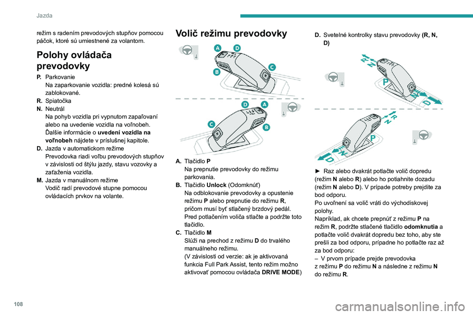 Peugeot 508 2020 Užívateľská príručka (in Slovak) 108
Jazda
– V druhom prípade prejde prevodovka z režimu P priamo do režimu R.
Ovládacie prvky na volante
V režime M alebo D možno pomocou
ovládacích páčok na volante manuálne meniť
pr Peugeot 508 2020 Užívateľská príručka (in Slovak) 108
Jazda
– V druhom prípade prejde prevodovka z režimu P priamo do režimu R.
Ovládacie prvky na volante
V režime M alebo D možno pomocou
ovládacích páčok na volante manuálne meniť
pr