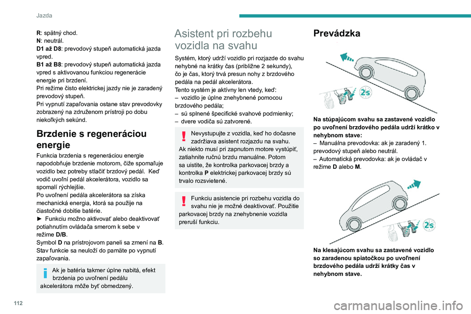 Peugeot 508 2020  Užívateľská príručka (in Slovak) 11 2
Jazda
Porucha
V prípade poruchy sa rozsvietia tieto výstražné kontrolky.
Obráťte sa na autorizovaného predajcu alebo 
kvalifikovaný servis vozidiel PEUGEOT a 
nechajte systém skontrolova