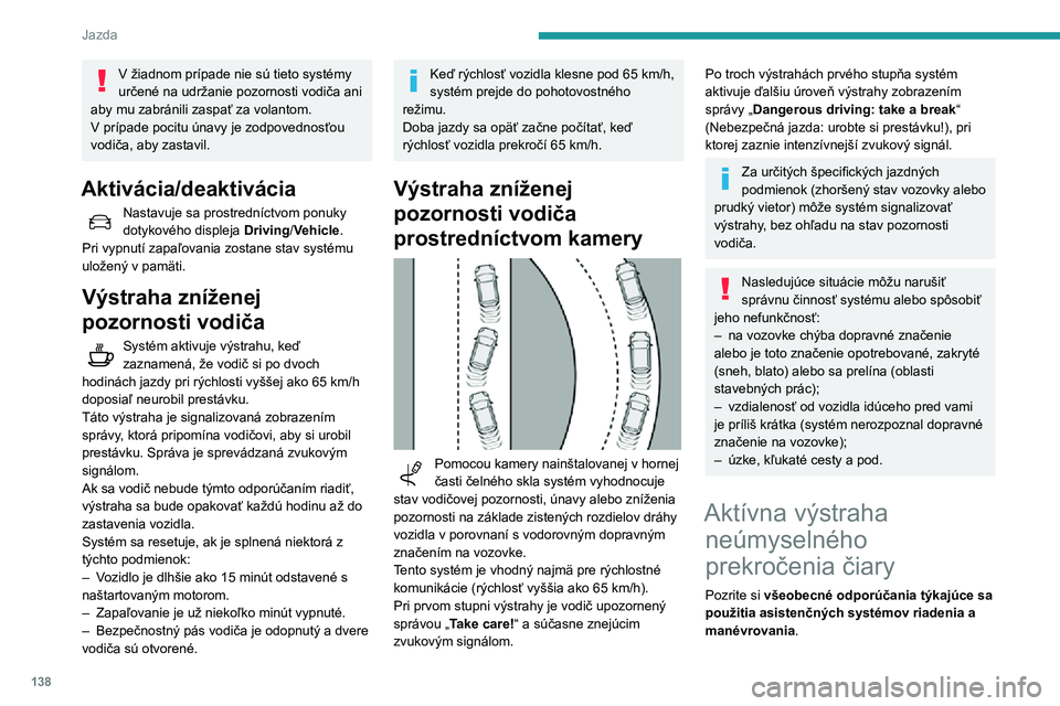 Peugeot 508 2020 Užívateľská príručka (in Slovak) 138
Jazda
Tento systém je vybavený kamerou, umiestnenou v hornej časti čelného skla, ktorá umožňuje identifikovať dopravné značenie na
vozovke a na okrajoch vozovky (v závislosti od
verz Peugeot 508 2020 Užívateľská príručka (in Slovak) 138
Jazda
Tento systém je vybavený kamerou, umiestnenou v hornej časti čelného skla, ktorá umožňuje identifikovať dopravné značenie na
vozovke a na okrajoch vozovky (v závislosti od
verz