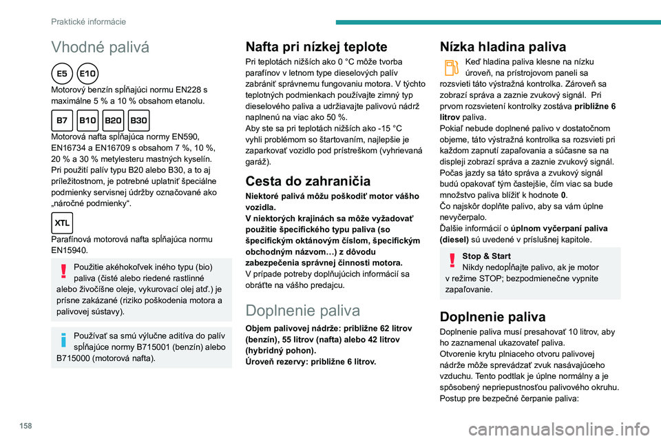 Peugeot 508 2020 Užívateľská príručka (in Slovak) 158
Praktické informácie
Vhodné palivá
Motorový benzín spĺňajúci normu EN228 s maximálne 5 % a 10 % obsahom etanolu.
Motorová nafta spĺňajúca normy EN590, EN16734 a EN16709 s obsahom Peugeot 508 2020 Užívateľská príručka (in Slovak) 158
Praktické informácie
Vhodné palivá
Motorový benzín spĺňajúci normu EN228 s maximálne 5 % a 10 % obsahom etanolu.
Motorová nafta spĺňajúca normy EN590, EN16734 a EN16709 s obsahom