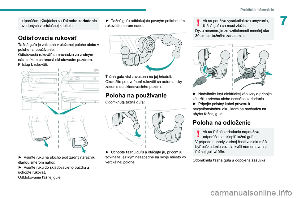 Peugeot 508 2020  Užívateľská príručka (in Slovak) 167
Praktické informácie
7odporúčaní týkajúcich sa ťažného zariadenia 
uvedených v príslušnej kapitole.
Odisťovacia rukoväť
Ťažná guľa je zaistená v uloženej polohe alebo v 
polo