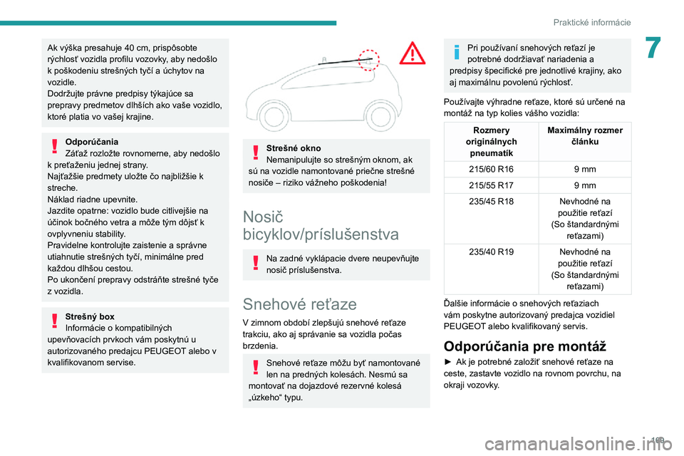Peugeot 508 2020  Užívateľská príručka (in Slovak) 169
Praktické informácie
7Ak výška presahuje 40 cm, prispôsobte rýchlosť vozidla profilu vozovky, aby nedošlo k poškodeniu strešných tyčí a úchytov na vozidle.
Dodržujte právne predpis