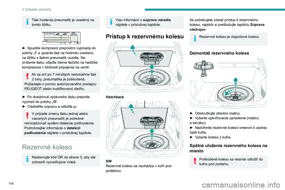 Peugeot 508 2020  Užívateľská príručka (in Slovak) 186
V prípade poruchy
Tlak hustenia pneumatík je uvedený na tomto štítku.
 
 
► Spustite kompresor prepnutím vypínača do polohy „ I“ a upravte tlak na hodnotu uvedenú na štítku s tlak