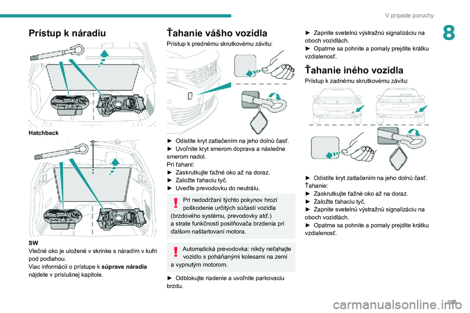 Peugeot 508 2020 Užívateľská príručka (in Slovak) 205
V prípade poruchy
8Prístup k náradiu
Hatchback
SW
Vlečné oko je uložené v skrinke s náradím v kufri
pod podlahou.
Viac informácií o prístupe k súprave náradia
nájdete v prí Peugeot 508 2020 Užívateľská príručka (in Slovak) 205
V prípade poruchy
8Prístup k náradiu
Hatchback
SW
Vlečné oko je uložené v skrinke s náradím v kufri
pod podlahou.
Viac informácií o prístupe k súprave náradia
nájdete v prí