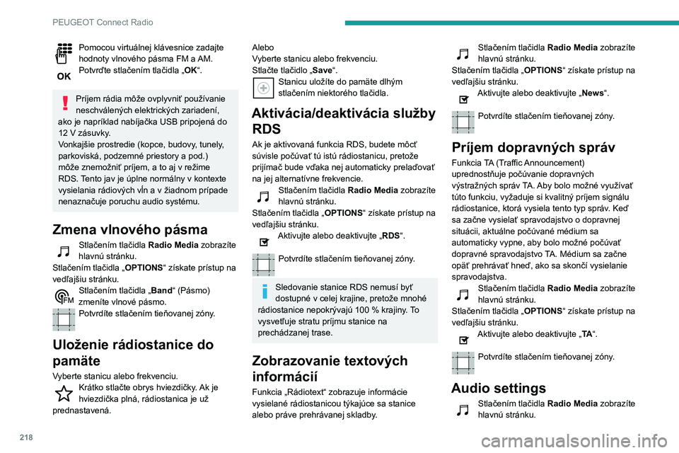Peugeot 508 2020  Užívateľská príručka (in Slovak) 218
PEUGEOT Connect Radio
Pomocou virtuálnej klávesnice zadajte hodnoty vlnového pásma FM a AM.Potvrďte stlačením tlačidla „OK“. 
Príjem rádia môže ovplyvniť používanie 
neschválen