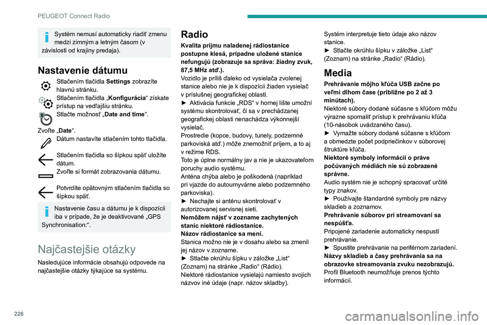 Peugeot 508 2020  Užívateľská príručka (in Slovak) 226
PEUGEOT Connect Radio
Systém nemusí automaticky riadiť zmenu 
medzi zimným a letným časom (v 
závislosti od krajiny predaja).
Nastavenie dátumu
Stlačením tlačidla Settings zobrazíte 
h