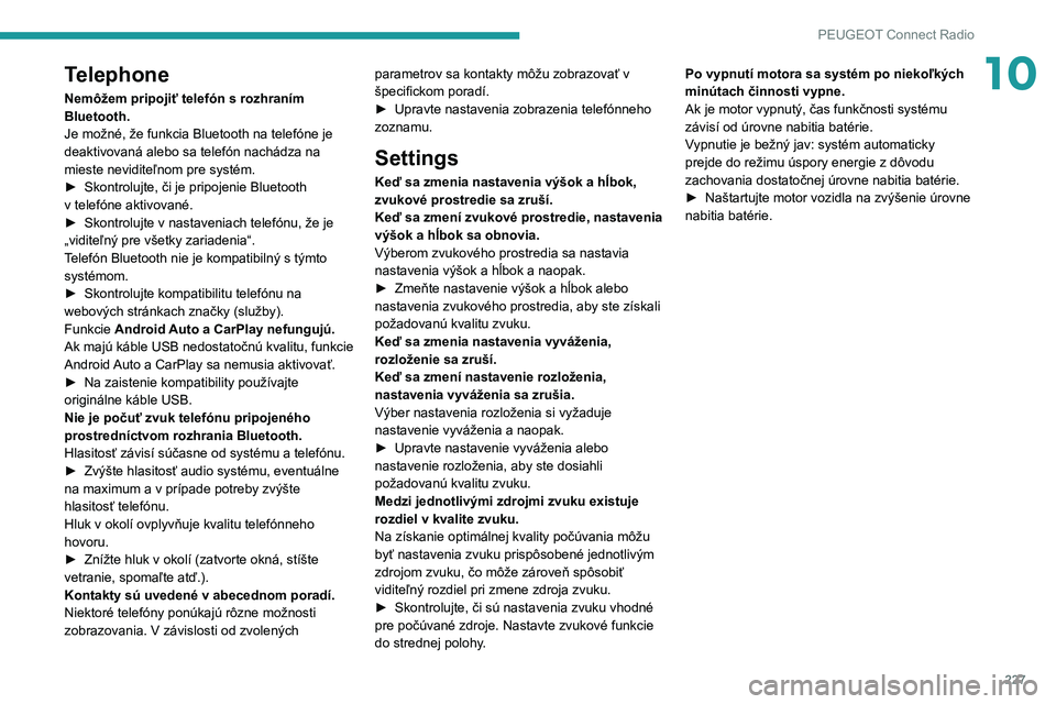 Peugeot 508 2020  Užívateľská príručka (in Slovak) 227
PEUGEOT Connect Radio
10Telephone
Nemôžem pripojiť telefón s rozhraním 
Bluetooth.
Je možné, že funkcia Bluetooth na telefóne je 
deaktivovaná alebo sa telefón nachádza na 
mieste nevi