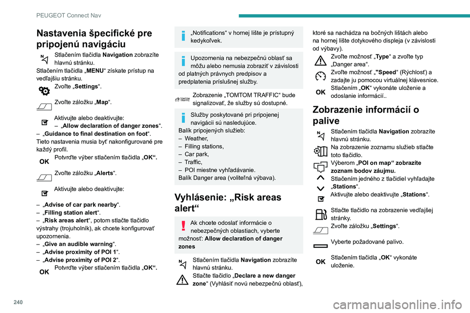 Peugeot 508 2020 Užívateľská príručka (in Slovak) 240
PEUGEOT Connect Nav
Nastavenia špecifické pre
pripojenú navigáciu
Stlačením tlačidla Navigation zobrazíte
hlavnú stránku.
Stlačením tlačidla „ MENU“ získate prístup na
vedľa Peugeot 508 2020 Užívateľská príručka (in Slovak) 240
PEUGEOT Connect Nav
Nastavenia špecifické pre
pripojenú navigáciu
Stlačením tlačidla Navigation zobrazíte
hlavnú stránku.
Stlačením tlačidla „ MENU“ získate prístup na
vedľa