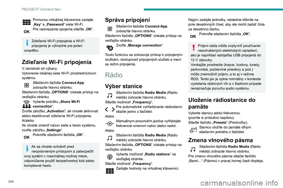 Peugeot 508 2020 Užívateľská príručka (in Slovak) 244
PEUGEOT Connect Nav
Pomocou virtuálnej klávesnice zadajte
„Key“ a „Password“ siete Wi-Fi.
Pre nadviazanie spojenia stlačte „OK“.
Zdieľanie Wi-Fi pripojenia a Wi-Fi
pripojenia je Peugeot 508 2020 Užívateľská príručka (in Slovak) 244
PEUGEOT Connect Nav
Pomocou virtuálnej klávesnice zadajte
„Key“ a „Password“ siete Wi-Fi.
Pre nadviazanie spojenia stlačte „OK“.
Zdieľanie Wi-Fi pripojenia a Wi-Fi
pripojenia je
