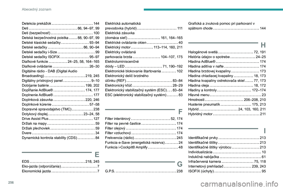 Peugeot 508 2020  Užívateľská príručka (in Slovak) 256
Abecedný zoznam
Detekcia prekážok   144Deti   86, 94–97, 99Deti (bezpečnosť)   100Detská bezpečnostná poistka   88, 90–97, 99Detské klasické sedačky   93–94Detské sedačky   86, 