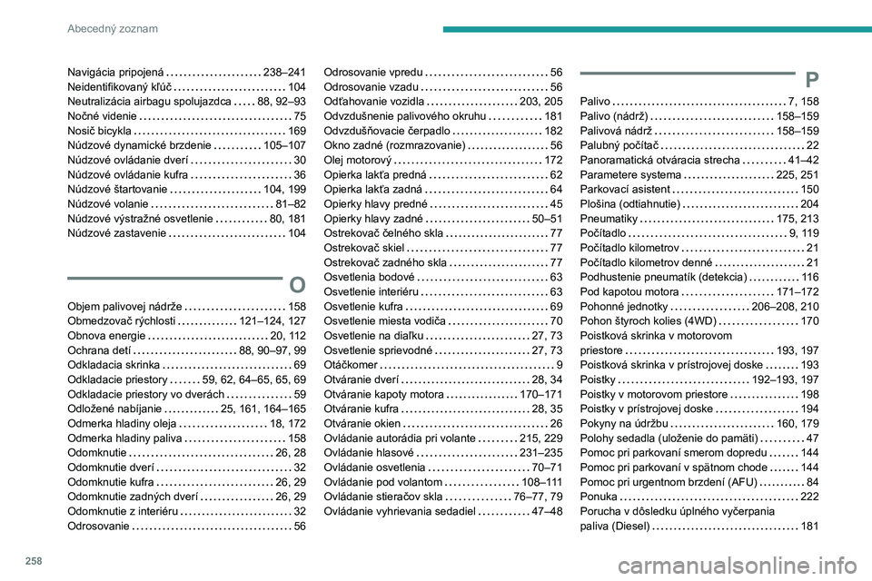 Peugeot 508 2020  Užívateľská príručka (in Slovak) 258
Abecedný zoznam
Navigácia pripojená   238–241Neidentifikovaný kľúč   104Neutralizácia airbagu spolujazdca   88, 92–93Nočné videnie   75Nosič bicykla   169Núdzové dynamické brzden