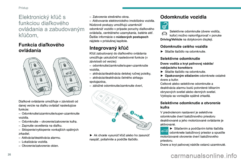 Peugeot 508 2020 Užívateľská príručka (in Slovak) 26
Prístup
Elektronický kľúč s
funkciou diaľkového
ovládania a zabudovaným
kľúčom,
Funkcia diaľkového
ovládania
Diaľkové ovládanie umožňuje v závislosti od
danej verzie n Peugeot 508 2020 Užívateľská príručka (in Slovak) 26
Prístup
Elektronický kľúč s
funkciou diaľkového
ovládania a zabudovaným
kľúčom,
Funkcia diaľkového
ovládania
Diaľkové ovládanie umožňuje v závislosti od
danej verzie n