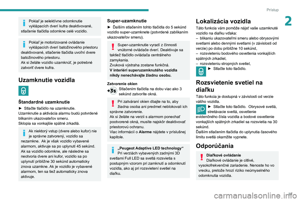 Peugeot 508 2020 Užívateľská príručka (in Slovak) 27
Prístup
2Pokiaľ je selektívne odomknutie
vyklápacích dverí kufra deaktivované,
stlačenie tlačidla odomkne celé vozidlo.
Pokiaľ je motorizované ovládanie
vyklápacích dverí batoži Peugeot 508 2020 Užívateľská príručka (in Slovak) 27
Prístup
2Pokiaľ je selektívne odomknutie
vyklápacích dverí kufra deaktivované,
stlačenie tlačidla odomkne celé vozidlo.
Pokiaľ je motorizované ovládanie
vyklápacích dverí batoži