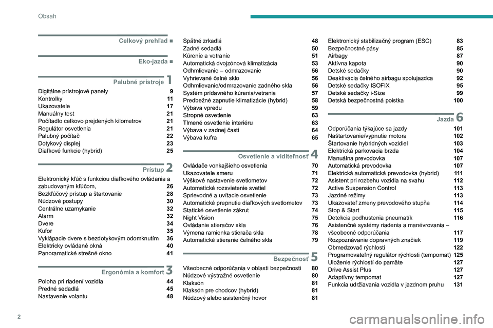 Peugeot 508 2020  Užívateľská príručka (in Slovak) 2
Obsah
 
 
 
 
 
   ■
Celkový prehľad
  ■
Eko-jazda
 1Palubné prístroje
Digitálne prístrojové panely  9
Kontrolky  11
Ukazovatele  17
Manuálny test  21
Počítadlo celkovo prejdených