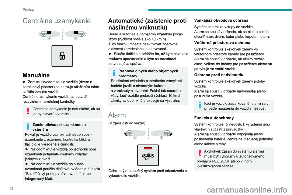 Peugeot 508 2020  Užívateľská príručka (in Slovak) 32
Prístup
Centrálne uzamykanie 
  
 
Manuálne
► Zamknutie/odomknutie vozidla (dvere a batožinový priestor) sa aktivuje stlačením tohto 
tlačidla zvnútra vozidla. 
Centrálne zamykanie vozi