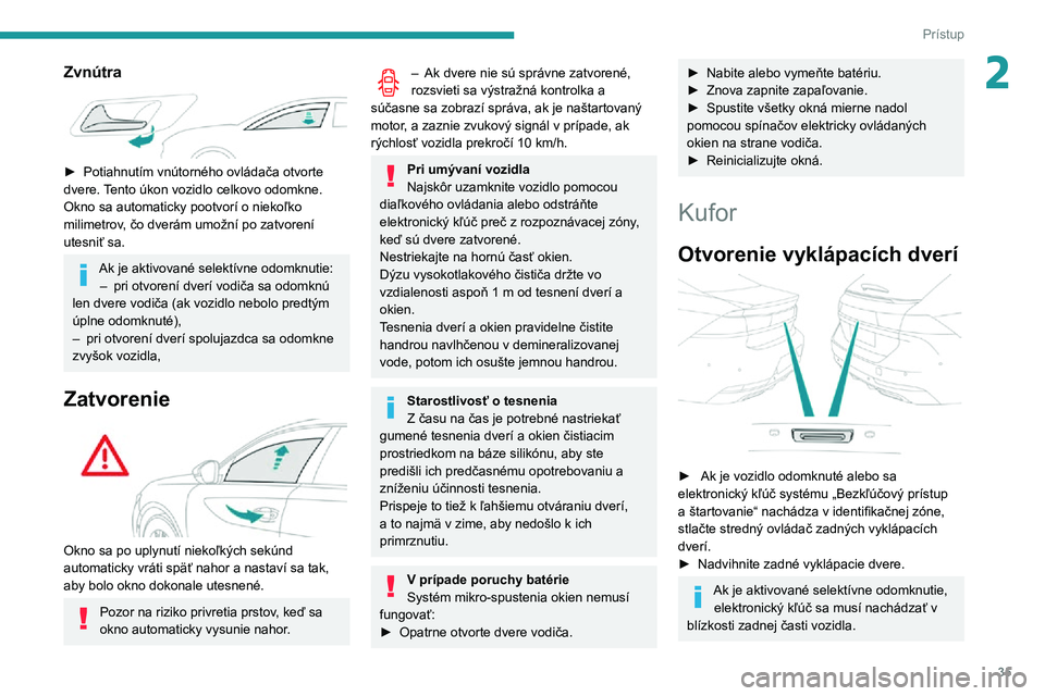 Peugeot 508 2020 Užívateľská príručka (in Slovak) 35
Prístup
2Zvnútra
► Potiahnutím vnútorného ovládača otvorte dvere. Tento úkon vozidlo celkovo odomkne.
Okno sa automaticky pootvorí o niekoľko
milimetrov, čo dverám umožní po zat Peugeot 508 2020 Užívateľská príručka (in Slovak) 35
Prístup
2Zvnútra
► Potiahnutím vnútorného ovládača otvorte dvere. Tento úkon vozidlo celkovo odomkne.
Okno sa automaticky pootvorí o niekoľko
milimetrov, čo dverám umožní po zat