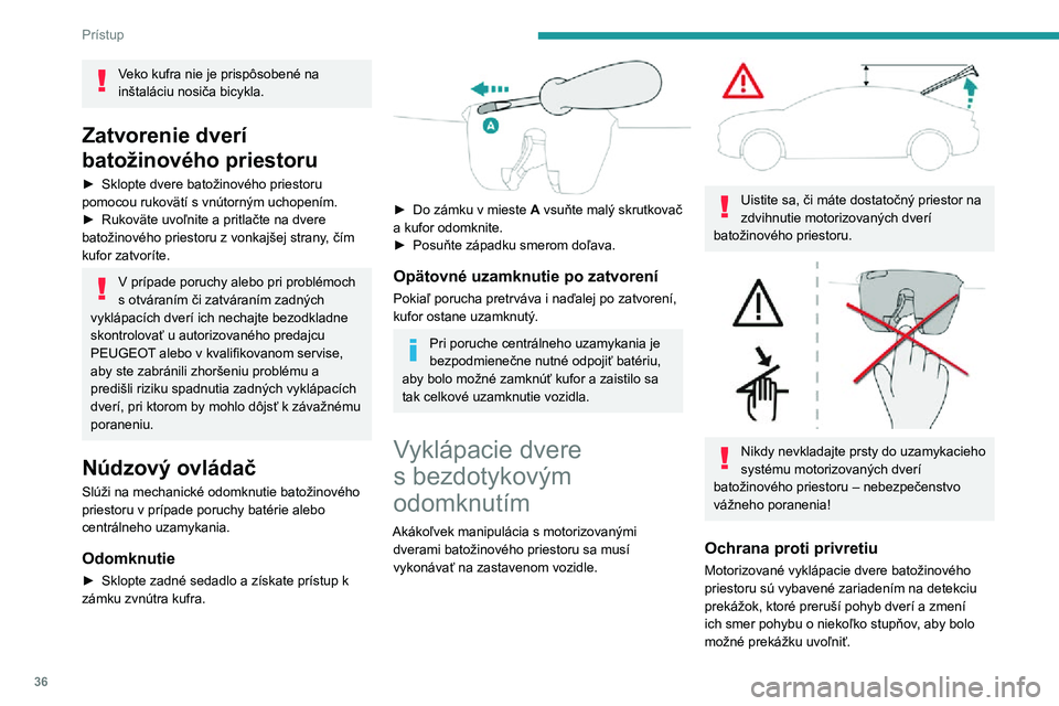 Peugeot 508 2020 Užívateľská príručka (in Slovak) 36
Prístup
Veko kufra nie je prispôsobené na
inštaláciu nosiča bicykla.
Zatvorenie dverí
batožinového priestoru
► Sklopte dvere batožinového priestoru pomocou rukovätí s vnútorným u Peugeot 508 2020 Užívateľská príručka (in Slovak) 36
Prístup
Veko kufra nie je prispôsobené na
inštaláciu nosiča bicykla.
Zatvorenie dverí
batožinového priestoru
► Sklopte dvere batožinového priestoru pomocou rukovätí s vnútorným u