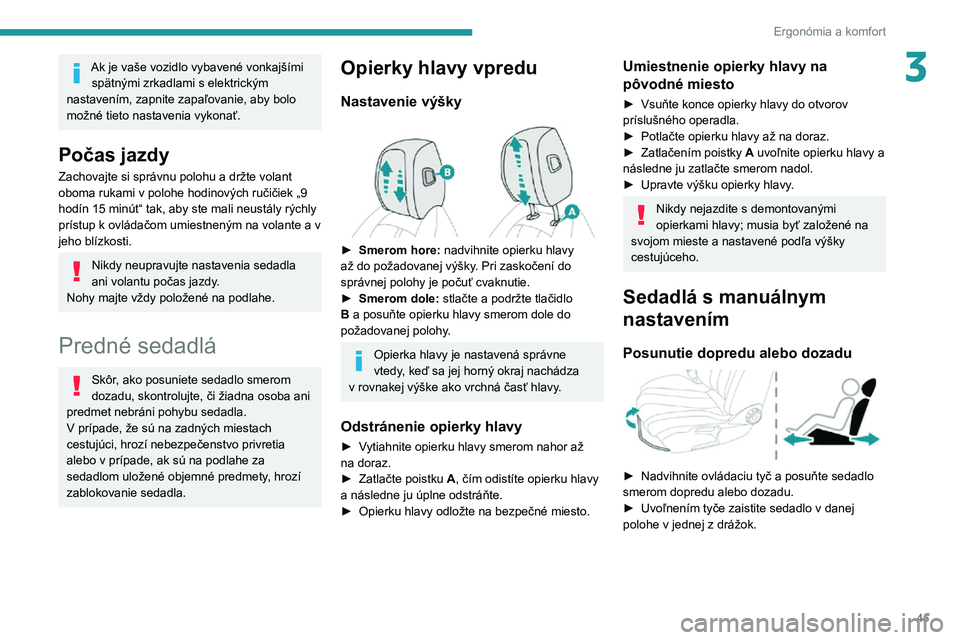 Peugeot 508 2020 Užívateľská príručka (in Slovak) 45
Ergonómia a komfort
3Ak je vaše vozidlo vybavené vonkajšími spätnými zrkadlami s elektrickým
nastavením, zapnite zapaľovanie, aby bolo
možné tieto nastavenia vykonať.
Počas jazdy
Za Peugeot 508 2020 Užívateľská príručka (in Slovak) 45
Ergonómia a komfort
3Ak je vaše vozidlo vybavené vonkajšími spätnými zrkadlami s elektrickým
nastavením, zapnite zapaľovanie, aby bolo
možné tieto nastavenia vykonať.
Počas jazdy
Za