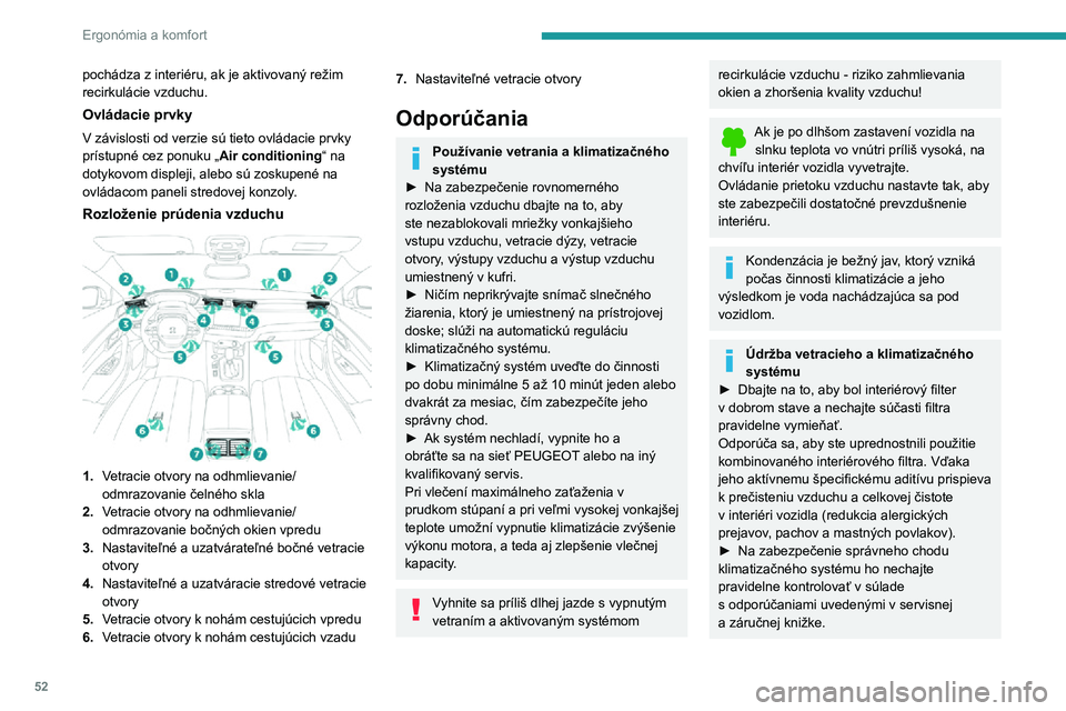 Peugeot 508 2020  Užívateľská príručka (in Slovak) 52
Ergonómia a komfort
pochádza z interiéru, ak je aktivovaný režim 
recirkulácie vzduchu.
Ovládacie prvky
V závislosti od verzie sú tieto ovládacie prvky 
prístupné cez ponuku „Air cond