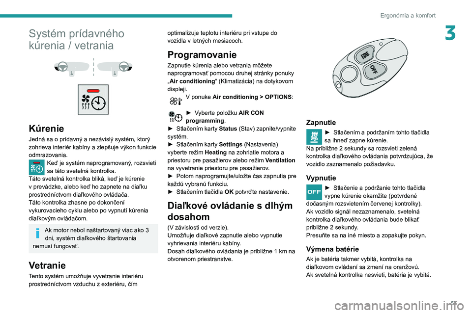 Peugeot 508 2020 Užívateľská príručka (in Slovak) 57
Ergonómia a komfort
3Systém prídavného
kúrenia / vetrania
Kúrenie
Jedná sa o prídavný a nezávislý systém, ktorý
zohrieva interiér kabíny a zlepšuje výkon funkcie
odmrazov Peugeot 508 2020 Užívateľská príručka (in Slovak) 57
Ergonómia a komfort
3Systém prídavného
kúrenia / vetrania
Kúrenie
Jedná sa o prídavný a nezávislý systém, ktorý
zohrieva interiér kabíny a zlepšuje výkon funkcie
odmrazov