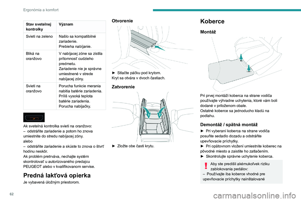 Peugeot 508 2020 Užívateľská príručka (in Slovak) 62
Ergonómia a komfort
Stav svetelnej
kontrolkyVýznam
Svieti na zelenoNašlo sa kompatibilné
zariadenie.
Prebieha nabíjanie.
Bliká na
oranžovo V nabíjacej zóne sa zistila
prítomnosť cudz Peugeot 508 2020 Užívateľská príručka (in Slovak) 62
Ergonómia a komfort
Stav svetelnej
kontrolkyVýznam
Svieti na zelenoNašlo sa kompatibilné
zariadenie.
Prebieha nabíjanie.
Bliká na
oranžovo V nabíjacej zóne sa zistila
prítomnosť cudz