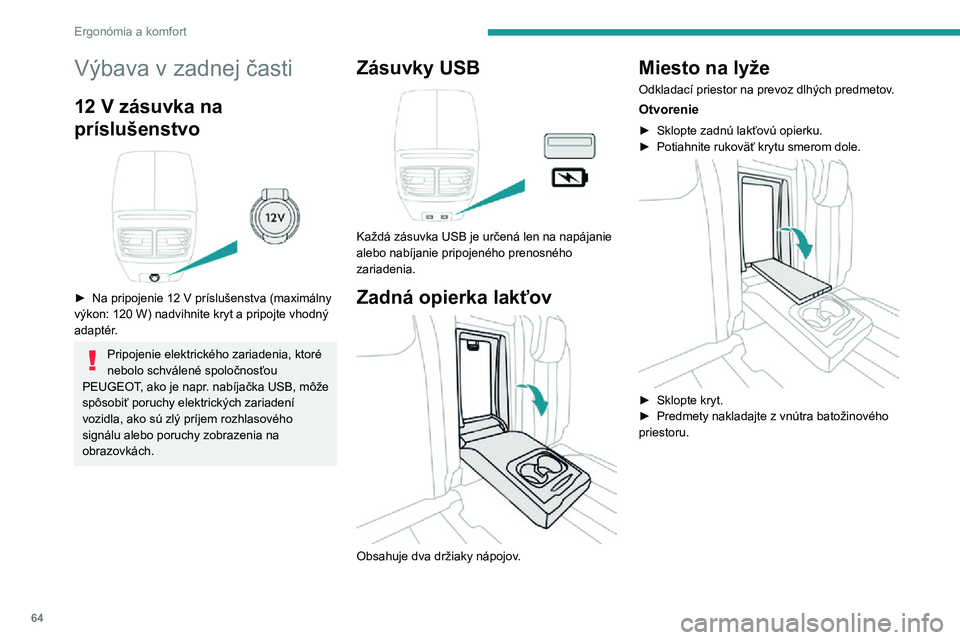 Peugeot 508 2020 Užívateľská príručka (in Slovak) 64
Ergonómia a komfort
Výbava v zadnej časti
12 V zásuvka na
príslušenstvo
► Na pripojenie 12 V príslušenstva (maximálny výkon: 120 W) nadvihnite kryt a pripojte vhodný adaptér.
Pri Peugeot 508 2020 Užívateľská príručka (in Slovak) 64
Ergonómia a komfort
Výbava v zadnej časti
12 V zásuvka na
príslušenstvo
► Na pripojenie 12 V príslušenstva (maximálny výkon: 120 W) nadvihnite kryt a pripojte vhodný adaptér.
Pri