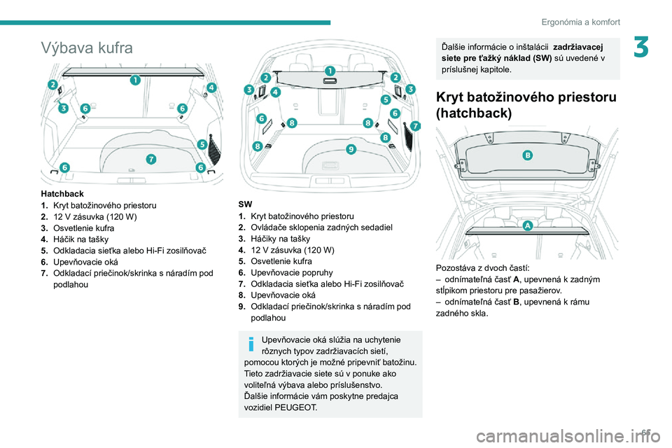 Peugeot 508 2020 Užívateľská príručka (in Slovak) 65
Ergonómia a komfort
3Výbava kufra
Hatchback
1.Kryt batožinového priestoru
2.
12 V zásuvka (120 W)
3. Osvetlenie kufra
4. Háčik na tašky
5. Odkladacia sieťka alebo Hi-Fi zosilňovač
6. Peugeot 508 2020 Užívateľská príručka (in Slovak) 65
Ergonómia a komfort
3Výbava kufra
Hatchback
1.Kryt batožinového priestoru
2.
12 V zásuvka (120 W)
3. Osvetlenie kufra
4. Háčik na tašky
5. Odkladacia sieťka alebo Hi-Fi zosilňovač
6.