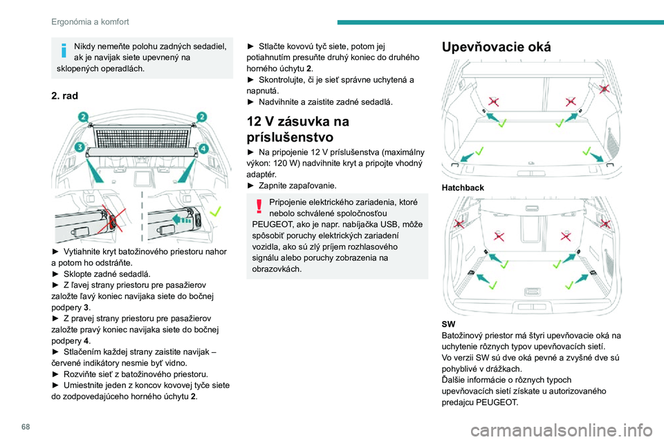 Peugeot 508 2020 Užívateľská príručka (in Slovak) 68
Ergonómia a komfort
Nikdy nemeňte polohu zadných sedadiel,
ak je navijak siete upevnený na
sklopených operadlách.
2. rad
► Vytiahnite kryt batožinového priestoru nahor a potom ho ods Peugeot 508 2020 Užívateľská príručka (in Slovak) 68
Ergonómia a komfort
Nikdy nemeňte polohu zadných sedadiel,
ak je navijak siete upevnený na
sklopených operadlách.
2. rad
► Vytiahnite kryt batožinového priestoru nahor a potom ho ods