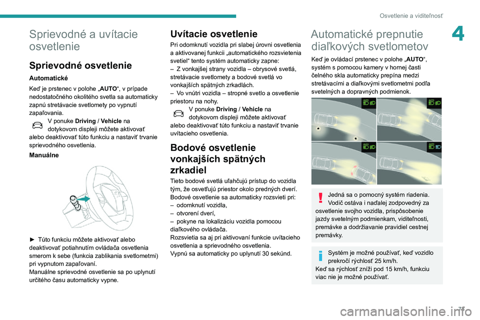 Peugeot 508 2020 Užívateľská príručka (in Slovak) 73
Osvetlenie a viditeľnosť
4Sprievodné a uvítacie
osvetlenie
Sprievodné osvetlenie
Automatické
Keď je prstenec v polohe „AUTO“, v prípade
nedostatočného okolitého svetla sa automatic Peugeot 508 2020 Užívateľská príručka (in Slovak) 73
Osvetlenie a viditeľnosť
4Sprievodné a uvítacie
osvetlenie
Sprievodné osvetlenie
Automatické
Keď je prstenec v polohe „AUTO“, v prípade
nedostatočného okolitého svetla sa automatic