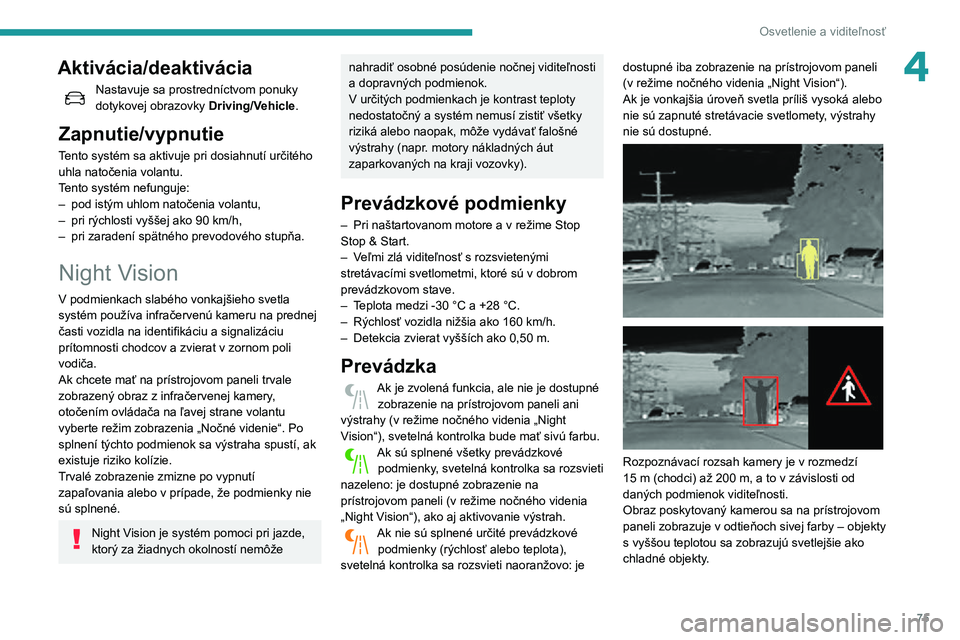 Peugeot 508 2020 Užívateľská príručka (in Slovak) 75
Osvetlenie a viditeľnosť
4Aktivácia/deaktivácia
Nastavuje sa prostredníctvom ponuky dotykovej obrazovky Driving/Vehicle.
Zapnutie/vypnutie
Tento systém sa aktivuje pri dosiahnutí určitého Peugeot 508 2020 Užívateľská príručka (in Slovak) 75
Osvetlenie a viditeľnosť
4Aktivácia/deaktivácia
Nastavuje sa prostredníctvom ponuky dotykovej obrazovky Driving/Vehicle.
Zapnutie/vypnutie
Tento systém sa aktivuje pri dosiahnutí určitého