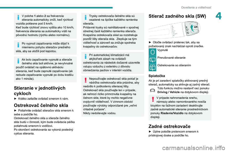 Peugeot 508 2020 Užívateľská príručka (in Slovak) 77
Osvetlenie a viditeľnosť
4V polohe 1 alebo 2 sa frekvencia
stierania automaticky zníži, keď rýchlosť
vozidla poklesne pod 5 km/h.
Keď bude rýchlosť znovu vyššia ako 10 km/h,
frekvenc Peugeot 508 2020 Užívateľská príručka (in Slovak) 77
Osvetlenie a viditeľnosť
4V polohe 1 alebo 2 sa frekvencia
stierania automaticky zníži, keď rýchlosť
vozidla poklesne pod 5 km/h.
Keď bude rýchlosť znovu vyššia ako 10 km/h,
frekvenc